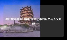 枣庄旅游景点门票价格枣庄市的自然与人文景观