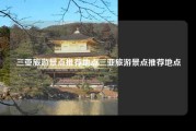 三亚旅游景点推荐地点三亚旅游景点推荐地点