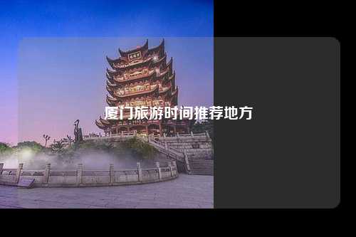 厦门旅游时间推荐地方