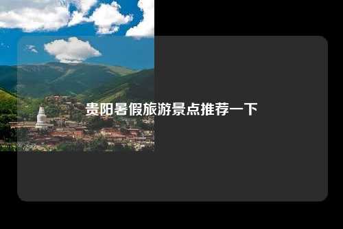 贵阳暑假旅游景点推荐一下