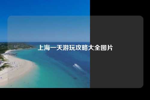 上海一天游玩攻略大全图片