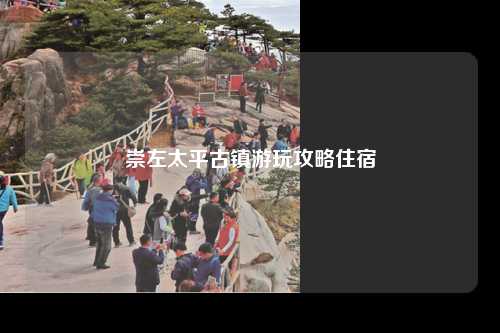 崇左太平古镇游玩攻略住宿