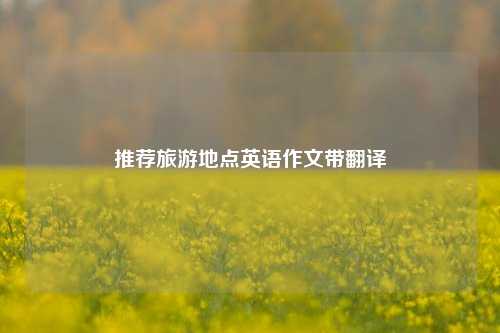 推荐旅游地点英语作文带翻译