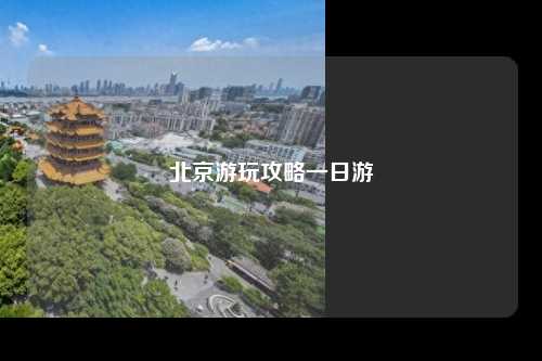 北京游玩攻略一日游