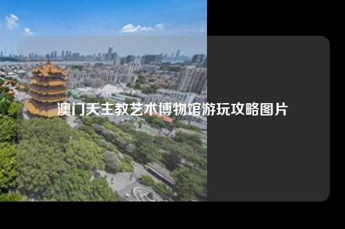 澳门天主教艺术博物馆游玩攻略图片