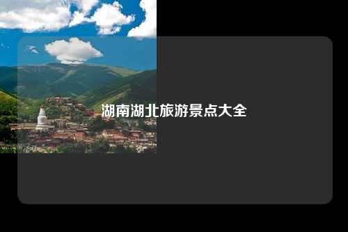 湖南湖北旅游景点大全
