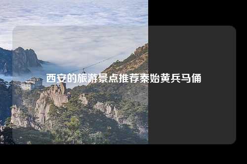 西安的旅游景点推荐秦始黄兵马俑
