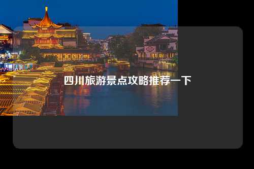 四川旅游景点攻略推荐一下