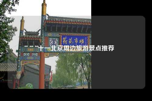 十一北京周边旅游景点推荐