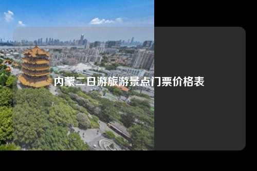 内蒙二日游旅游景点门票价格表
