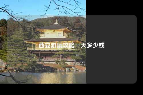 西安游玩攻略一天多少钱