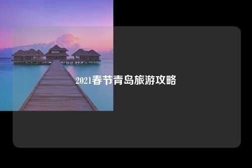 2021春节青岛旅游攻略