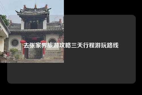 去张家界旅游攻略三天行程游玩路线