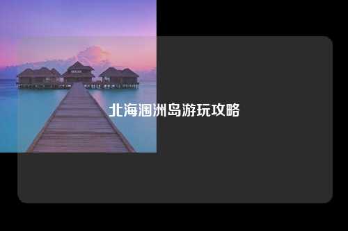 北海涠洲岛游玩攻略