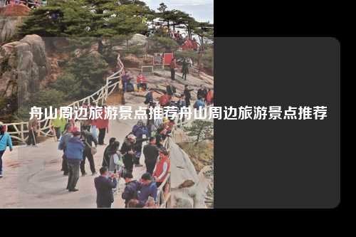 舟山周边旅游景点推荐舟山周边旅游景点推荐