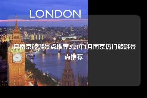 1月南京旅游景点推荐2024年1月南京热门旅游景点推荐