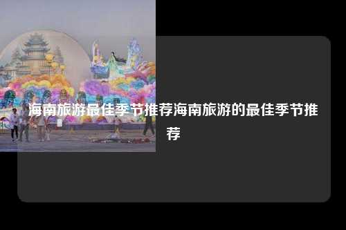 海南旅游最佳季节推荐海南旅游的最佳季节推荐